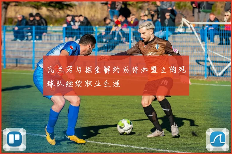 瓦兰若与掘金解约或将加盟立陶宛球队继续职业生涯